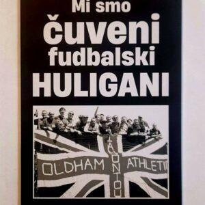 Knjiga -Mi smo čuveni fudbalski huligani - Oldham Athletic 90 - tih